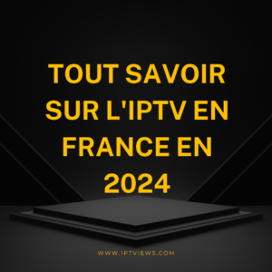 Tout savoir sur l'IPTV en France en 2024